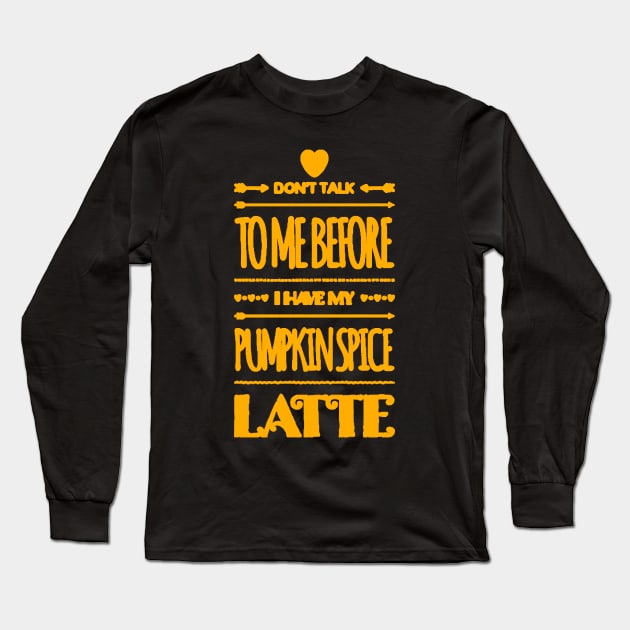 Don't talk to me before I have my pumpkin spice latte Long Sleeve T-Shirt by BoogieCreates